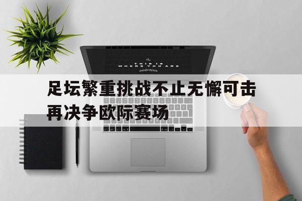 足坛繁重挑战不止无懈可击再决争欧际赛场(无懈可击三国杀)